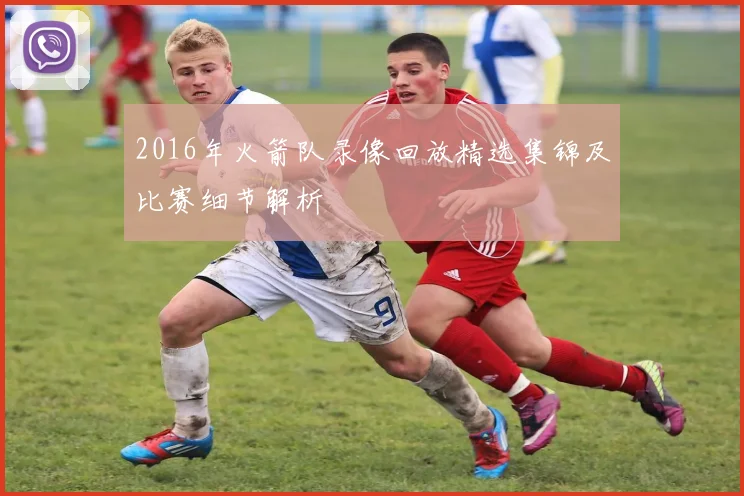 2016年火箭队录像回放精选集锦及比赛细节解析